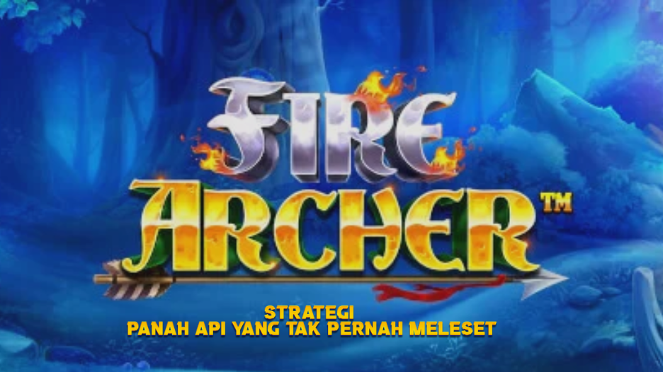 Strategi Panah Api yang Tak Pernah Meleset