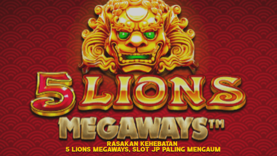 Rasakan Kehebatan 5 Lions Megaways, Slot JP Paling Mengaum