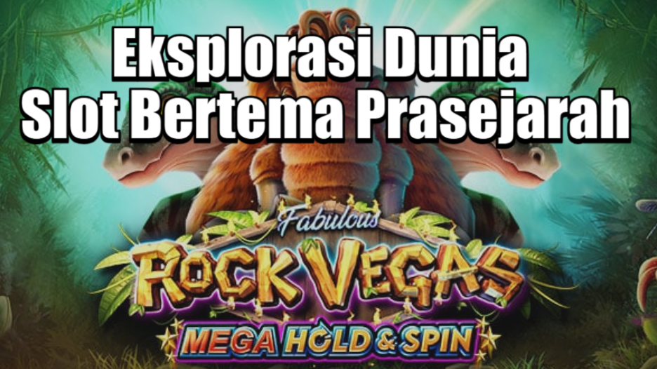 Eksplorasi Dunia Slot Bertema Prasejarah